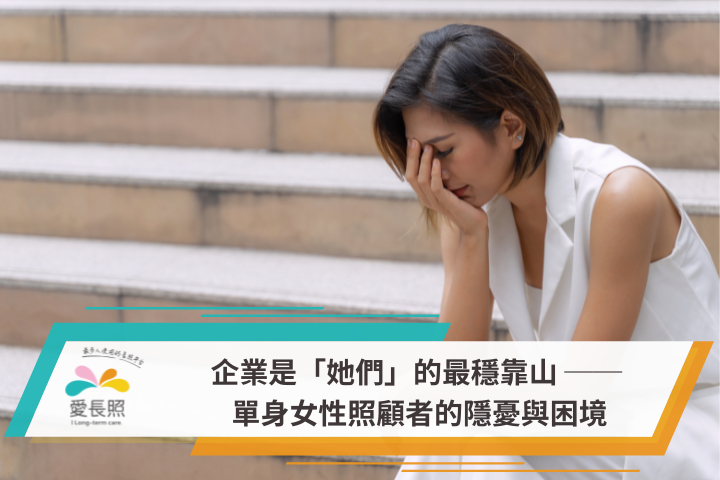 企業是「她們」的最穩靠山 ── 單身女性照顧者的隱憂與困境