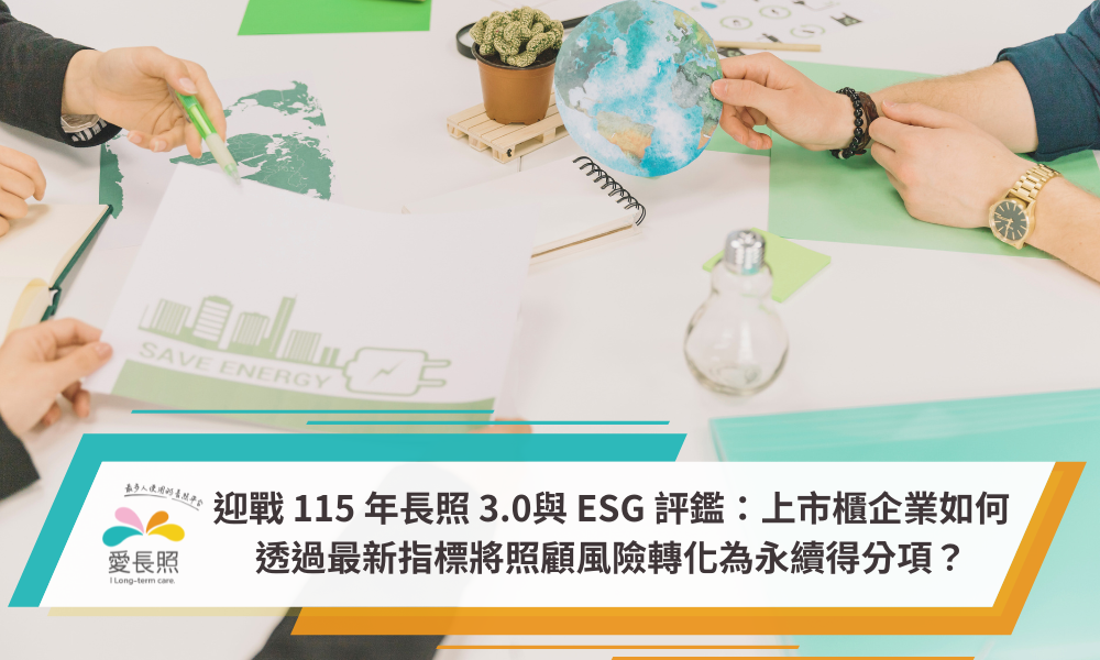 【ESG 關鍵佈局】迎戰 115 年長照 3.0與 ESG 評鑑：上市櫃企業如何透過最新指標將照顧風險轉化為永續得分項？